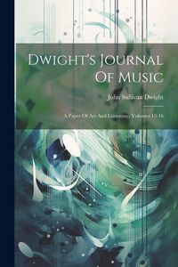 Produktbild: Dwight's Journal Of Music: A Paper Of Art And Literature, Volumes 15-16