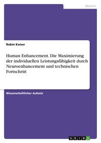 Produktbild: Human Enhancement. Die Maximierung der individuellen Leistungsf&auml;higkeit durch Neuroenhancement und technischen Fortschritt