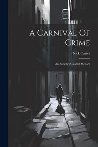 Produktbild: A Carnival Of Crime: Or, Society's Greatest Menace