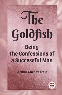 Produktbild: The Goldfish Being the Confessions af a Successful Man