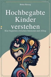 Produktbild: Hochbegabte Kinder verstehen - Klar begleiten zwischen Intensit&auml;t und Alltag