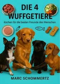 Produktbild: Die 4 Wuffgetiere - Kochen f&uuml;r die besten Freunde des Menschen