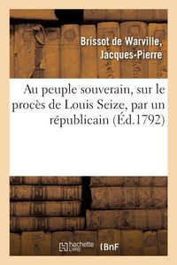 Produktbild: Au peuple souverain, sur le proc&egrave;s de Louis Seize, par un r&eacute;publicain