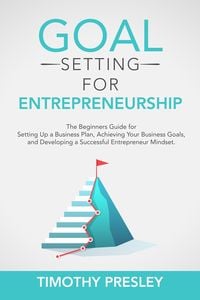 Produktbild: Goal Setting for Entrepreneurship: The Beginners Guide for Setting Up a Business Plan, Achieving Your Business Goals, and Developing a Successful Entr