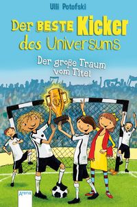 Produktbild: Der beste Kicker des Universums. Der gro&szlig;e Traum vom Titel