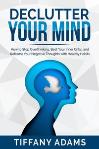 Bild vom Artikel Declutter Your Mind: How to Stop Overthinking, Beat Your Inner Critic, and Reframe Your Negative Thoughts with Healthy Habits vom Autor Tiffany Adams