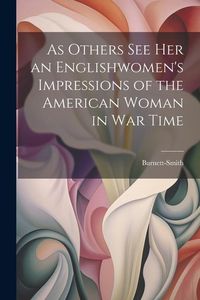 Produktbild: As Others See Her an Englishwomen's Impressions of the American Woman in War Time