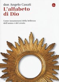 Produktbild: L' alfabeto di Dio. Come innamorarsi della bellezza dell'uomo e del creato