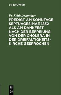 Produktbild: Predigt am Sonntage Septuagesimae 1832 als am Dankfest nach der Befreiung von der Cholera in der Dreifaltigkeitskirche gesprochen