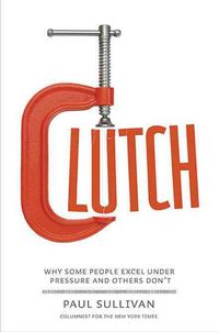 Produktbild: Clutch: Why Some People Excel Under Pressure and Others Don't