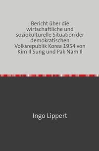 Produktbild: Bericht &uuml;ber die wirtschaftliche und soziokulturelle Situation der demokratischen Volksrepublik Korea 1954 von Kim Il Sung und Pak Nam Il