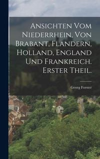 Produktbild: Ansichten vom Niederrhein, von Brabant, Flandern, Holland, England und Frankreich. Erster Theil.