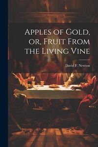 Produktbild: Apples of gold, or, Fruit from the living vine