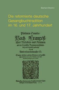 Produktbild: Die reformierte deutsche Gesangbuchtradition im 16. und 17. Jahrhundert
