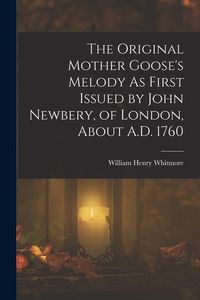 Produktbild: The Original Mother Goose's Melody As First Issued by John Newbery, of London, About A.D. 1760