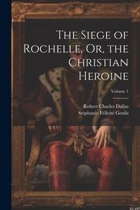 Produktbild: The Siege of Rochelle, Or, the Christian Heroine; Volume 1