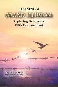 Produktbild: Chasing a Grand Illusion: Replacing Deterrence with Disarmament