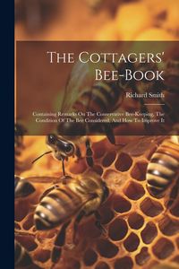 Produktbild: The Cottagers' Bee-book: Containing Remarks On The Conservative Bee-keeping, The Condition Of The Bee Considered, And How To Improve It