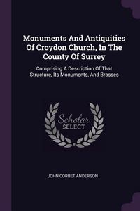 Produktbild: Monuments And Antiquities Of Croydon Church, In The County Of Surrey