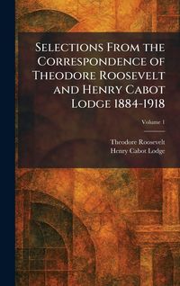 Produktbild: Selections From the Correspondence of Theodore Roosevelt and Henry Cabot Lodge 1884-1918