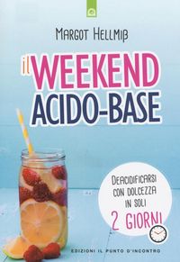 Produktbild: Il week end acido-base. Deacidificarsi con dolcezza in soli 2 giorni