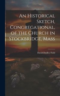 Produktbild: An Historical Sketch, Congregational, of the Church in Stockbridge, Mass
