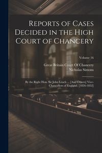 Produktbild: Reports of Cases Decided in the High Court of Chancery: By the Right Hon. Sir John Leach ... [And Others] Vice-Chancellors of England. [1826-1852]; Vo