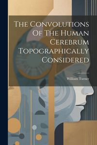 Produktbild: The Convolutions Of The Human Cerebrum Topographically Considered