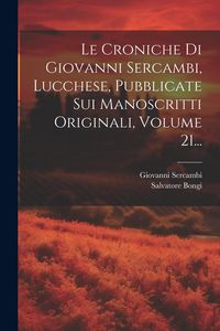 Produktbild: Le Croniche Di Giovanni Sercambi, Lucchese, Pubblicate Sui Manoscritti Originali, Volume 21...