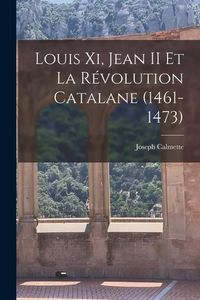 Produktbild: Louis Xi, Jean II Et La R&eacute;volution Catalane (1461-1473)