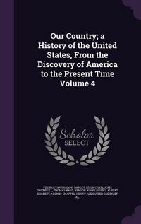 Produktbild: Our Country; a History of the United States, From the Discovery of America to the Present Time Volume 4