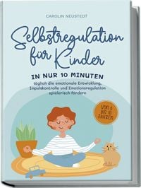 Produktbild: Selbstregulation f&uuml;r Kinder: In nur 10 Minuten t&auml;glich die emotionale Entwicklung, Impulskontrolle und Emotionsregulation spielerisch f&ouml;rdern | von 6 bis 10 Jahren