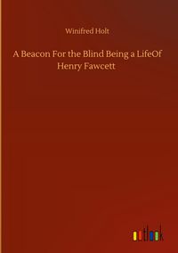 Produktbild: A Beacon For the Blind Being a LifeOf Henry Fawcett