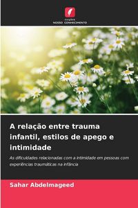Produktbild: A rela&ccedil;&atilde;o entre trauma infantil, estilos de apego e intimidade
