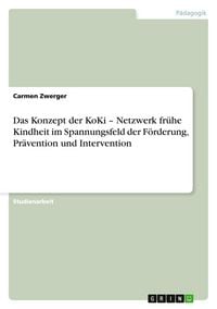 Produktbild: Das Konzept der KoKi - Netzwerk fr&uuml;he Kindheit im Spannungsfeld der F&ouml;rderung, Pr&auml;vention und Intervention