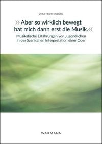Produktbild: &bdquo;Aber so wirklich bewegt hat mich dann erst die Musik.&ldquo; Musikalische Erfahrungen von Jugendlichen in der Szenischen Interpretation einer Oper