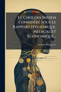 Produktbild: Le Chol&Atilde;(c)ra Indien Consid&Atilde;(c)r&Atilde;(c) Sous Le Rapport Hygi&Atilde;(c)nique, M&Atilde;(c)dical Et &Atilde;conomique...