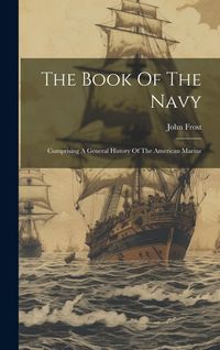 Produktbild: The Book Of The Navy: Comprising A General History Of The American Marine