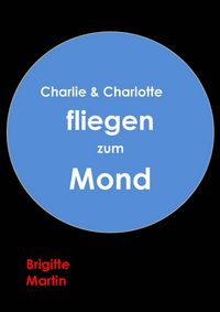 Produktbild: Charlie & Charlotte fliegen zum Mond - Ein wahres Storchenabenteuer