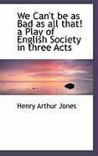 Produktbild: We Can't Be as Bad as All That! a Play of English Society in Three Acts