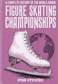 Produktbild: A Complete History of the World Junior Figure Skating Championships