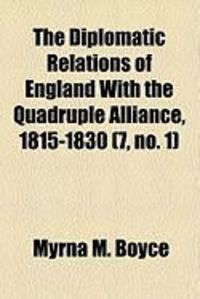 Produktbild: The Diplomatic Relations of England with the Quadruple Alliance, 1815-1830 (7, No. 1)