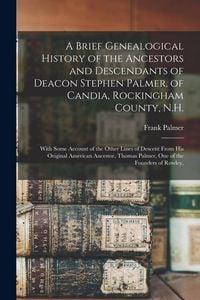 Produktbild: A Brief Genealogical History of the Ancestors and Descendants of Deacon Stephen Palmer, of Candia, Rockingham County, N.H.: With Some Account of the O