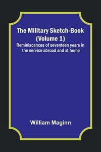 Produktbild: The Military Sketch-Book (Volume 1); Reminiscences of seventeen years in the service abroad and at home