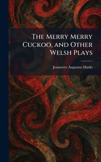 Produktbild: The Merry Merry Cuckoo, and Other Welsh Plays