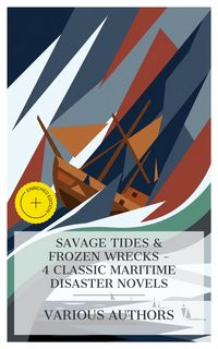 Produktbild: Savage Tides & Frozen Wrecks - 4 Classic Maritime Disaster Novels