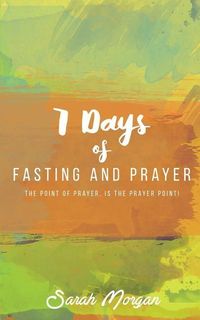 Produktbild: 7 Days of Fasting and Prayer: The Point of the Prayer Is the Prayer Point
