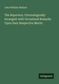 Produktbild: The Reporters, Chronologically Arranged: with Occasional Remarks Upon their Respective Merits