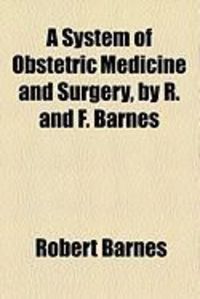 Produktbild: A System of Obstetric Medicine and Surgery, by R. and F. Barnes
