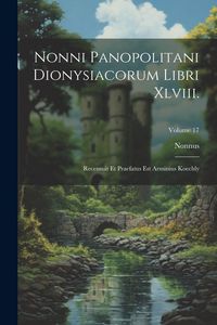 Produktbild: Nonni Panopolitani Dionysiacorum Libri Xlviii.: Recensuit Et Praefatus Est Arminius Koechly; Volume 17